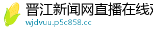 晋江新闻网直播在线观看
